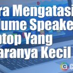 Tips memperbaiki suara speaker laptop yang kecil